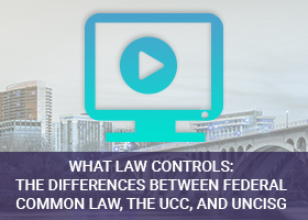 What Law Controls: The differences between Federal Common Law, the UCC, and UNCISG